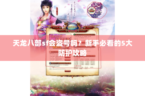 天龙八部sf会盗号吗？新手必看的5大防护攻略