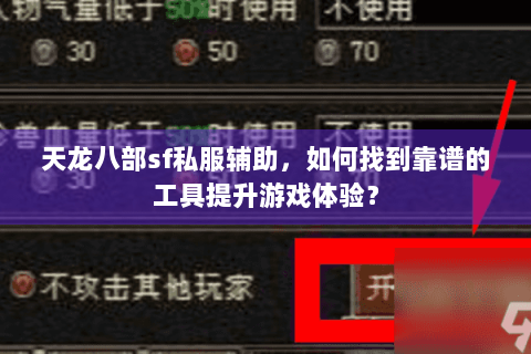 天龙八部sf私服辅助,如何找到靠谱的工具提升游戏体验? 天龙八部sf私服辅助,如何找到靠谱的工具提升游戏体验?