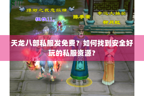 天龙八部私服发免费?如何找到安全好玩的私服资源? 天龙八部私服发免费?如何找到安全好玩的私服资源?