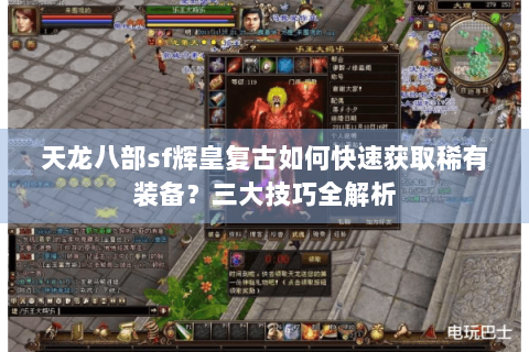 天龙八部sf辉皇复古如何快速获取稀有装备？三大技巧全解析