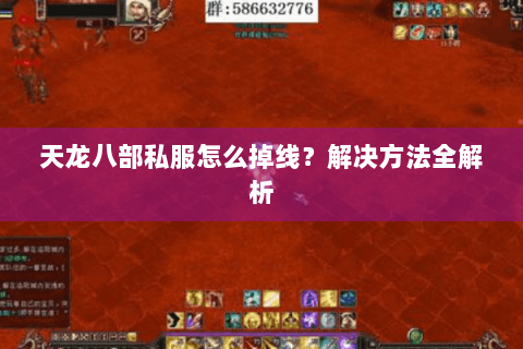 天龙八部私服怎么掉线?解决方法全解析 天龙八部私服怎么掉线?解决方法全解析